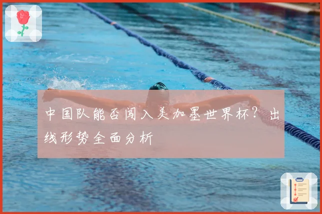 中国队能否闯入美加墨世界杯？出线形势全面分析